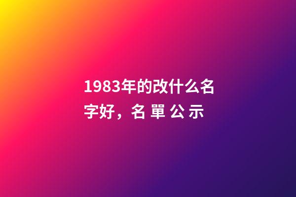 1983年的改什么名字好，名 單 公 示-第1張-觀點(diǎn)-玄機(jī)派
